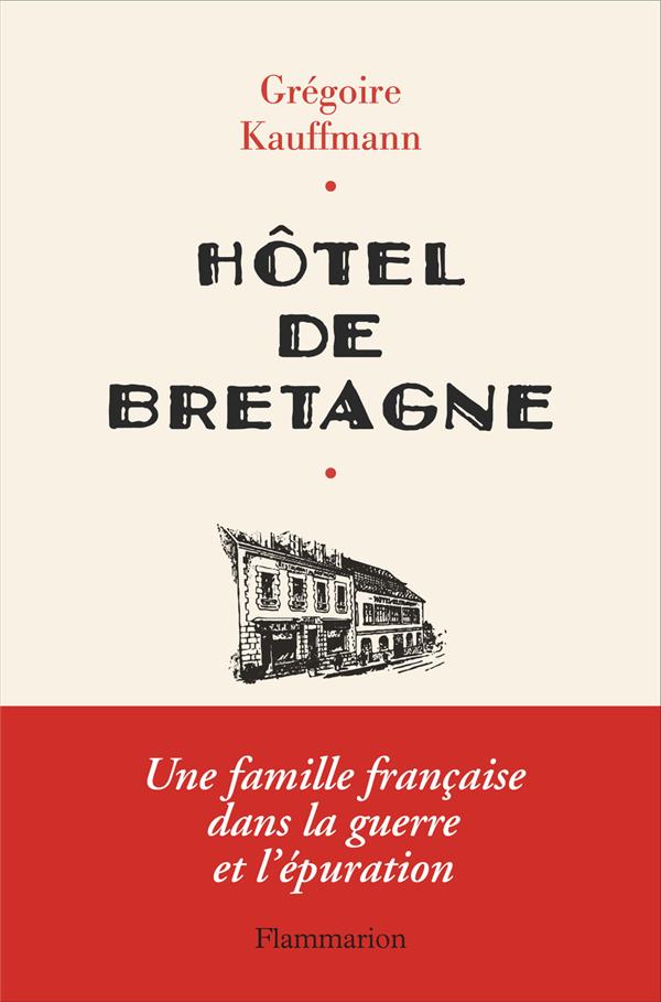 Hôtel de Bretagne. Une famille française dans la guerre et l'épuration