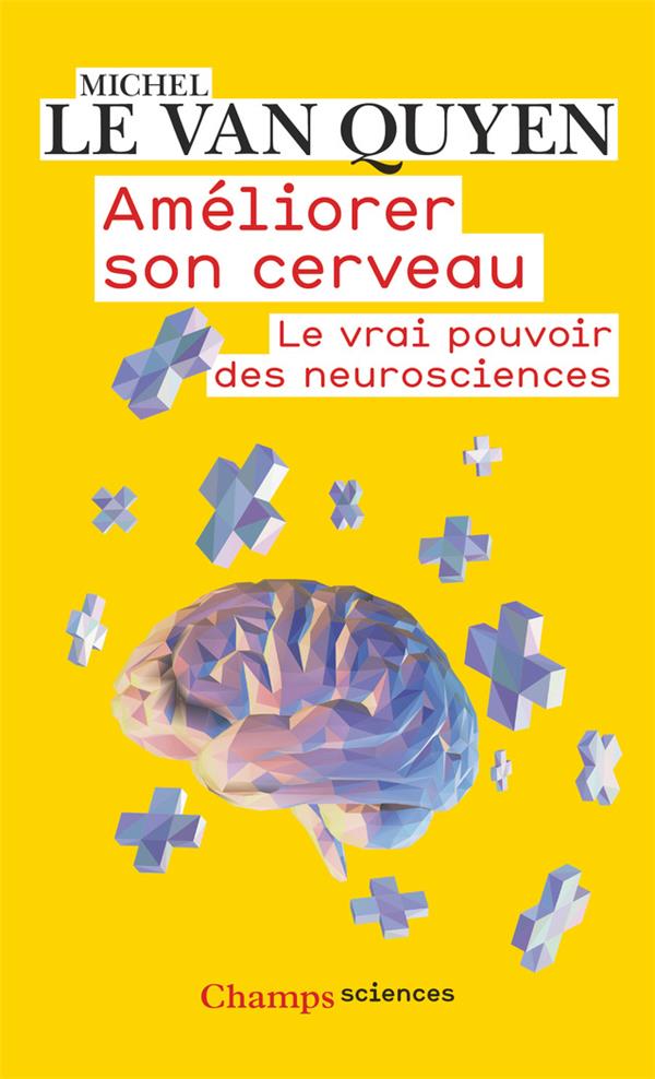Améliorer son cerveau. Le vrai pouvoir des neurosciences