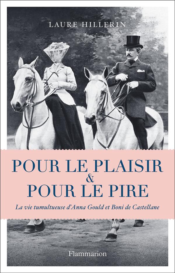 Pour le plaisir et pour le pire. La vie tumultueuse d'Anna Gould et Boni de Castellane