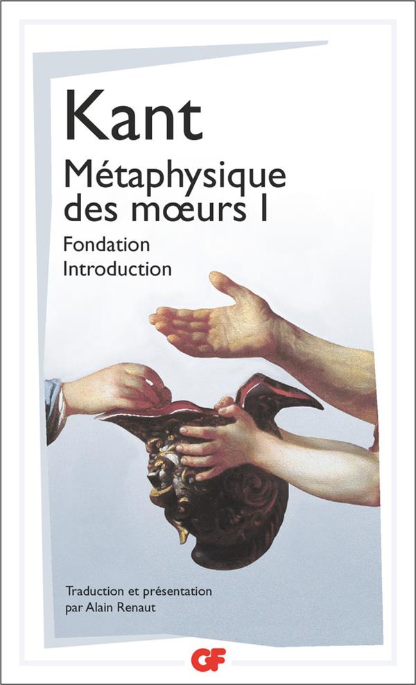 Métaphysique des moeurs. Tome 1, Fondation de la métaphysique des moeurs ; Introduction à la métaphy