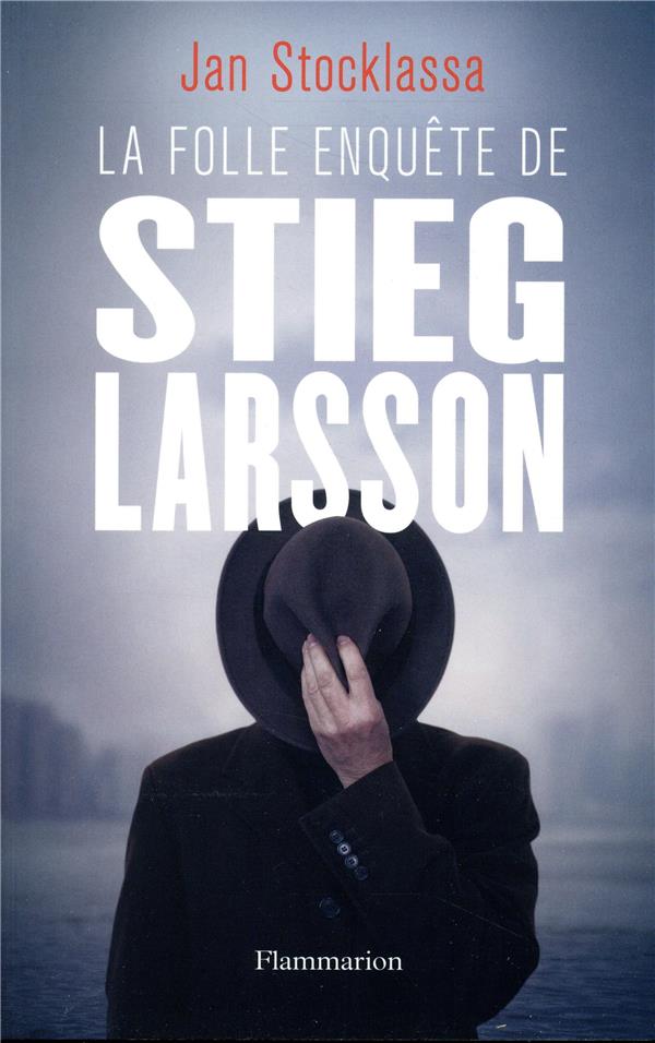 La folle enquête de Stieg Larsson. Sur la trace des assassins d'Olof Palme