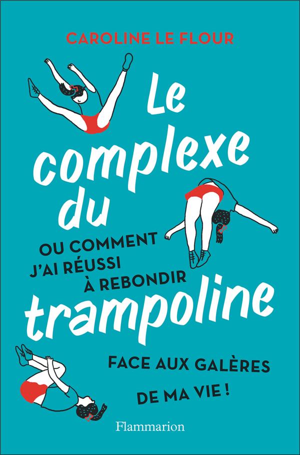 Le Complexe du trampoline. Ou comment j'ai réussi à rebondir face aux galères de ma vie !