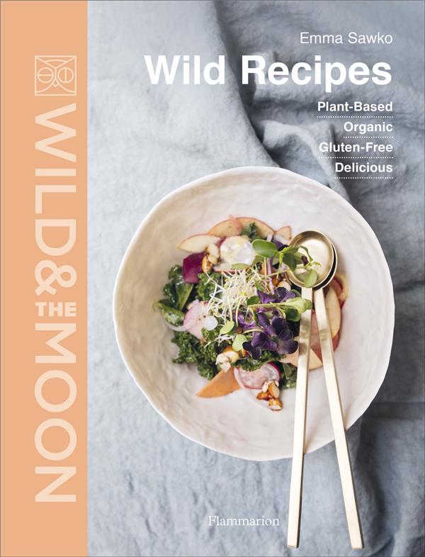 WILD & THE MOON - WILD RECIPES - PLANT-BASED, ORGANIC, GLUTEN-FREE, DELICIOUS - ILLUSTRATIONS, COULE