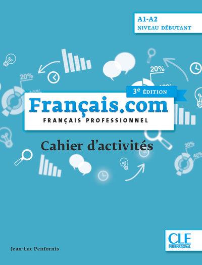 Français.com Niveau débutant A1-A2. Français professionnel. Cahier d'activités, 3e édition