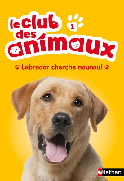 Le club des animaux Tome 1 : Labrador cherche nounou !