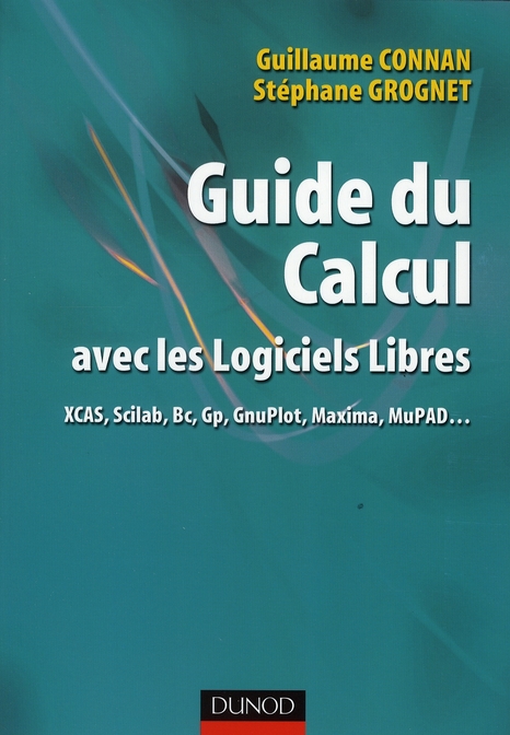Guide du calcul avec les logiciels libres. XCAS, Scilab, Bc, Gp, GnuPlot, Maxima, MuPAD