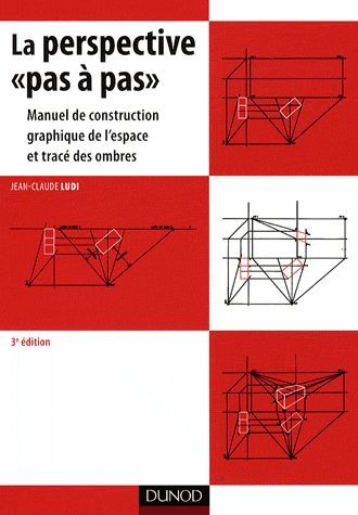 La perspective pas à pas. Manuel de construction graphique de l'espace et tracé des ombres, 3e éditi