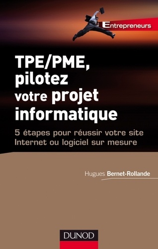 TPE/PME, pilotez votre projet informatique. 5 étapes pour réussir votre site Internet ou logiciel su