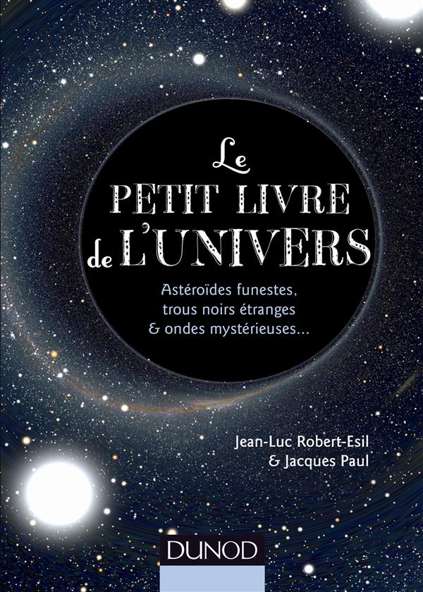 Le petit livre de l'univers. Astéroïdes funestes, trous noirs étranges et ondes mystérieuses