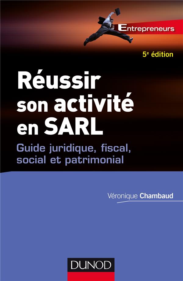 Réussir son activité en SARL. Guide juridique, fiscal, social et patrimonial, 5e édition