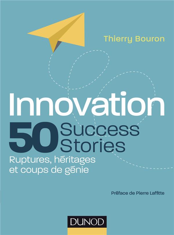 Innovation, 50 success stories. Ruptures, héritages et coups de génie