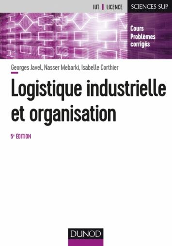 Logistique industrielle et organisation. Cours Problèmes corrigés, 5e édition