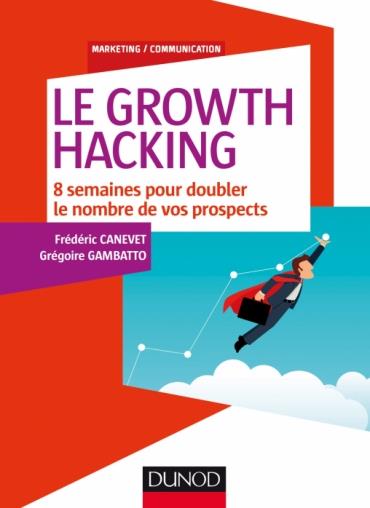 Le Growth Hacking. 8 semaines pour doubler le nombre de vos prospects