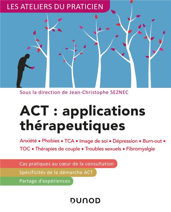ACT : applications thérapeutiques. Anxiété, phobies, TCA, image de soi, dépression, burn-out, TOC, t