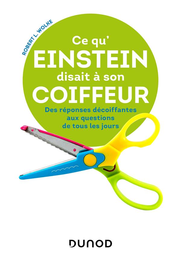 Ce qu'Einstein disait à son coiffeur. Des réponses décoiffantes à des questions de tous les jours