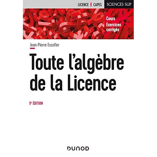 Toute l'algèbre de la licence. Cours et exercices corrigés, 5e édition