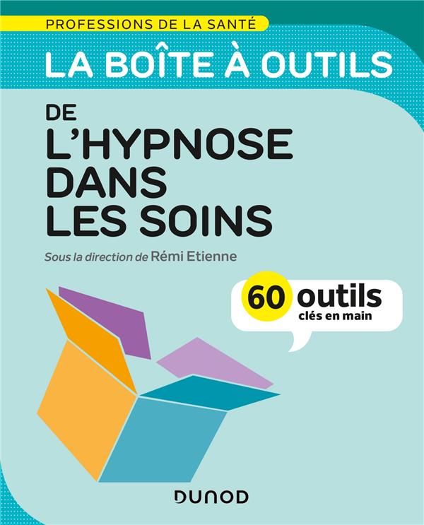 La boîte à outils de l'hypnose dans les soins. 60 outils clés en main