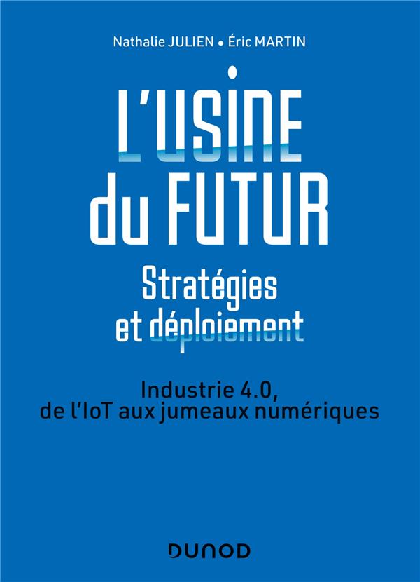 L'usine du futur : stratégies et déploiement. Industrie 4.0, de l'IoT aux jumeaux numériques, 2e édi