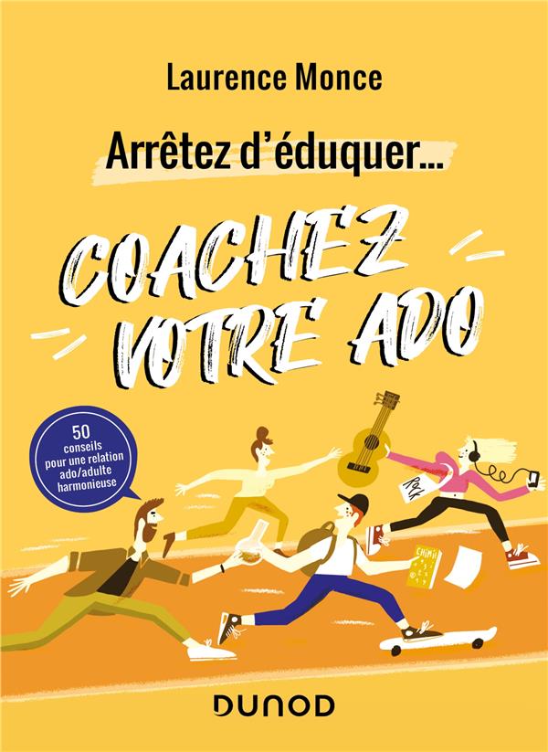 Arrêtez d'éduquer... Coachez votre ado. 50 conseils pour une relation ado/adulte harmonieuse