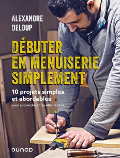 Débuter en menuiserie simplement. 10 projets abordables pour apprendre à travailler le bois