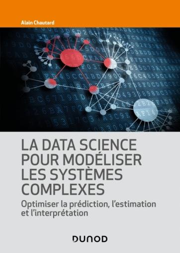 La data science pour modéliser les systèmes complexes. Optimiser la prédiction, l'estimation et l'in