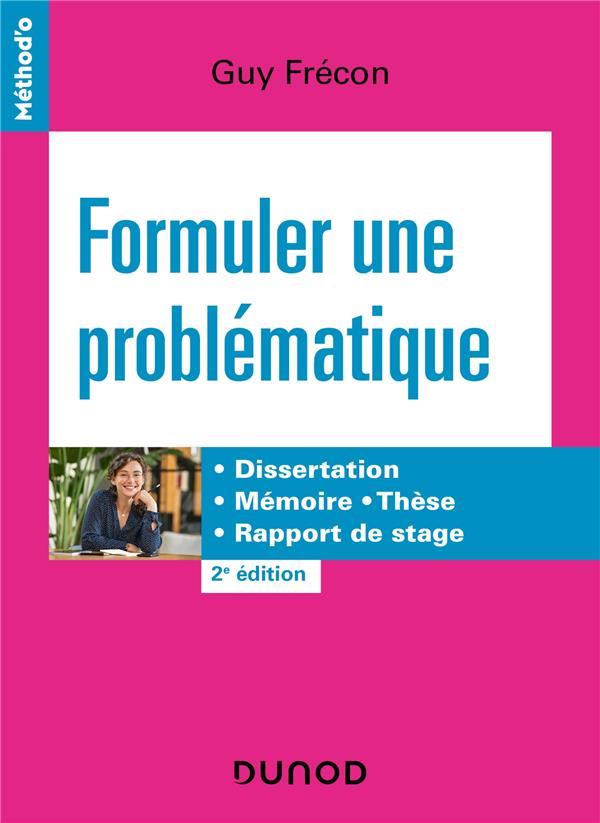 Formuler une problématique. Dissertation, mémoire, thèse, rapport de stage, 2e édition