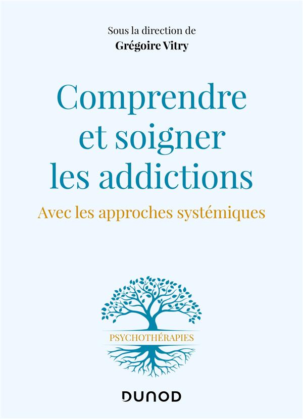 Comprendre et soigner les addictions. Avec les approches systémiques