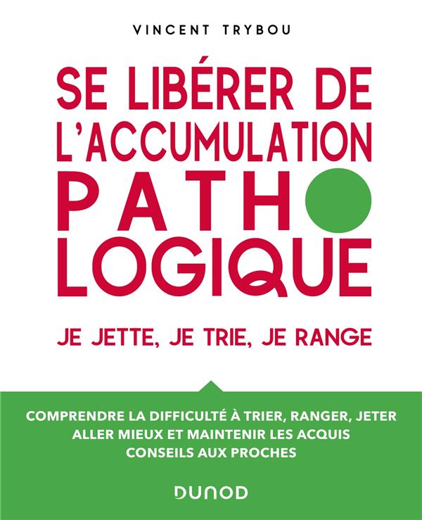 Se libérer de l'accumulation pathologique. Je jette, je trie, je range - Comprendre la difficulté à