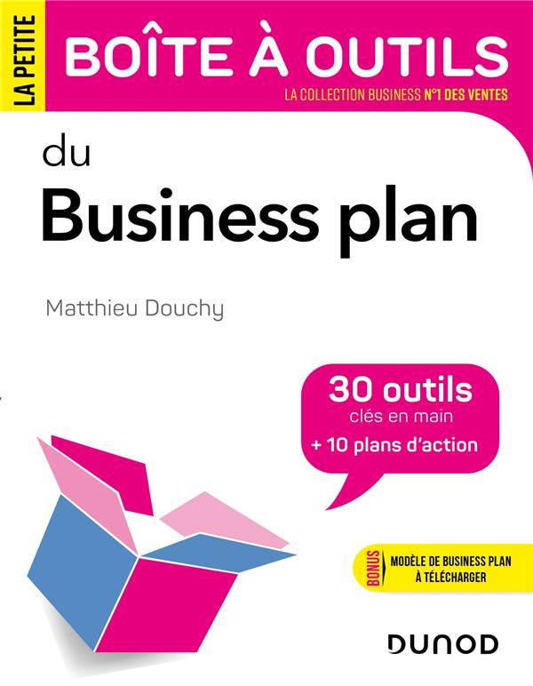 La petite boîte à outils du Business plan. 30 outils clés en mains 10 plans d'action