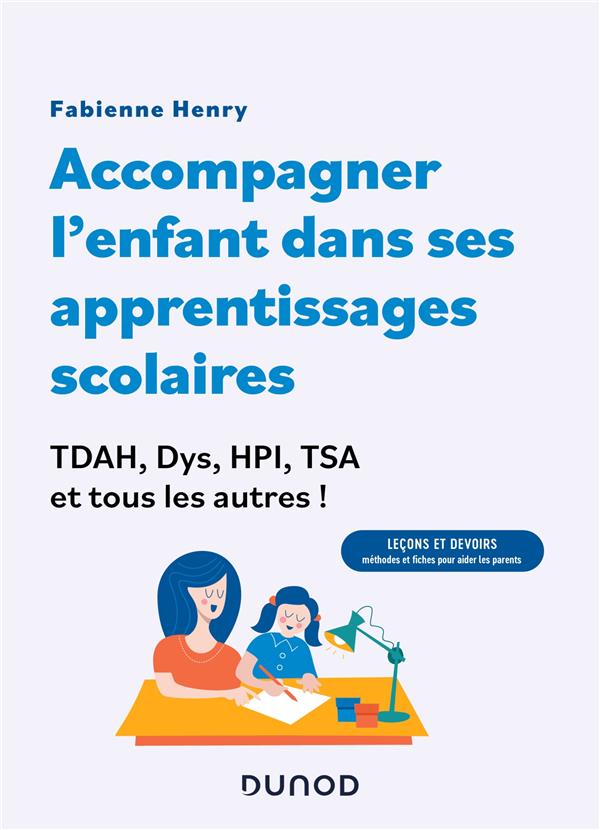 Accompagner l'enfant dans ses apprentissages scolaires. TDAH, Dys, HPI, TSA et tous les autres !