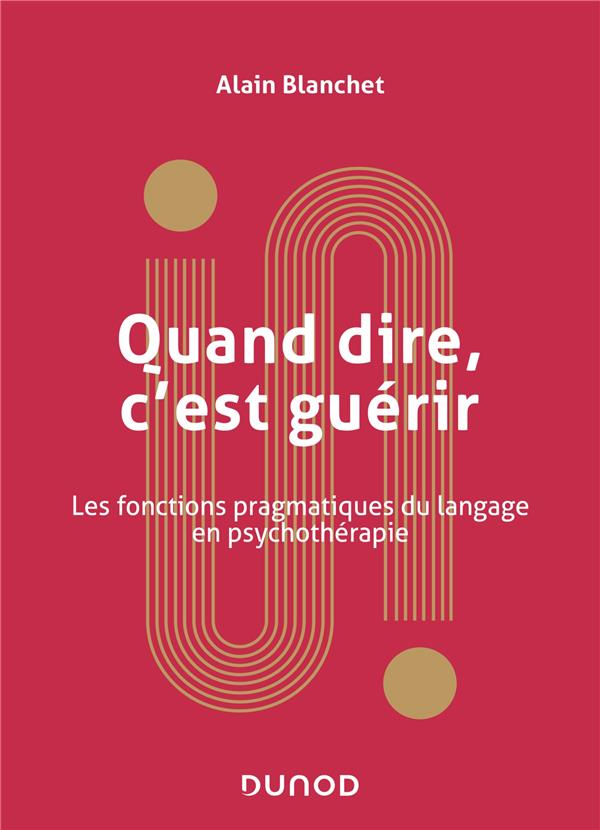 Quand dire, c'est guérir. Les fonctions pragmatiques du langage en psychothérapie