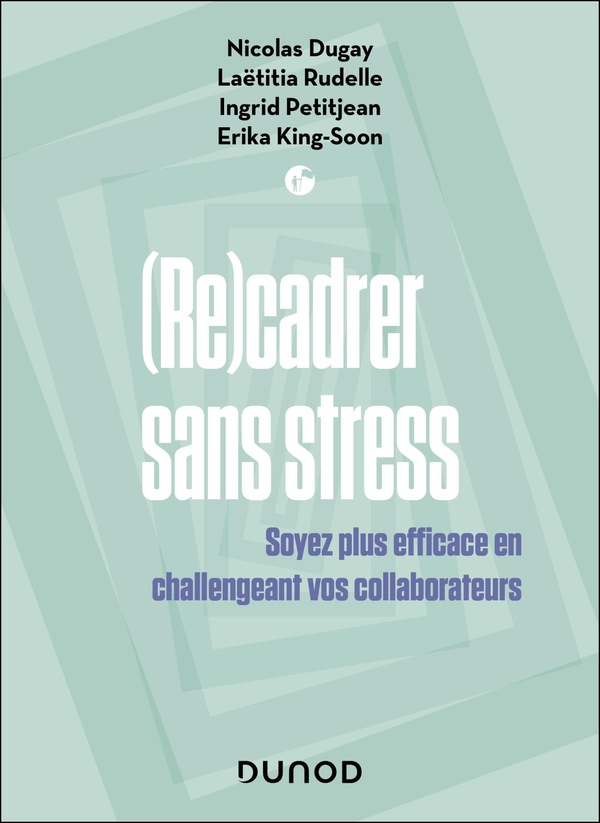 (Re)cadrer sans stress. Soyez plus efficace en challengeant vos collaborateurs