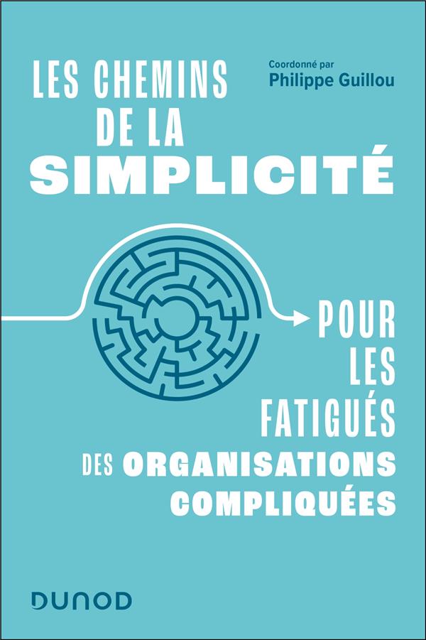 Les chemins de la simplicité. Pour les fatigués des organisations compliquées