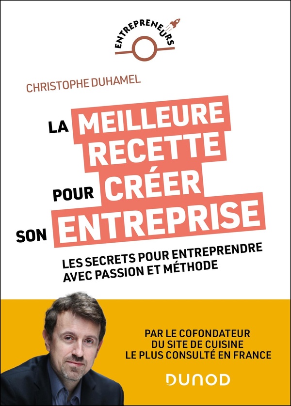 La meilleure recette pour créer son entreprise. Les secrets pour entreprendre avec passion et méthod