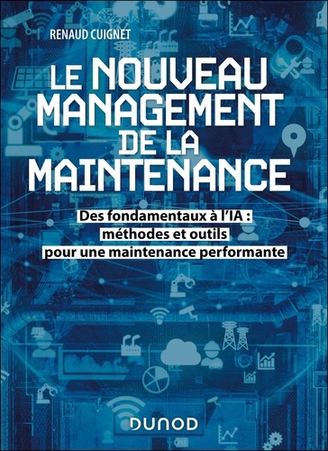 Le nouveau management de la maintenance. Des fondamentaux à l'IA : méthodes et outils pour une maint