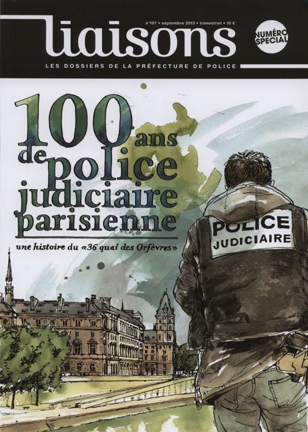 Liaisons N° 107, septembre 2013 : 100 ans de police judiciaire parisienne. Une histoire du "36 quai