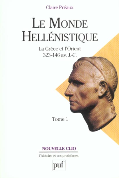 Le monde hellénistique. Tome 1, La Grèce et l'Orient de la mort d'Alexandre à la conquête romaine de