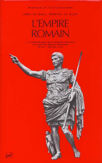 L'EMPIRE ROMAIN. Tome 1, le Haut-Empire de la bataille d'Actium (31 av J-C) à l'assassinat de Sévère