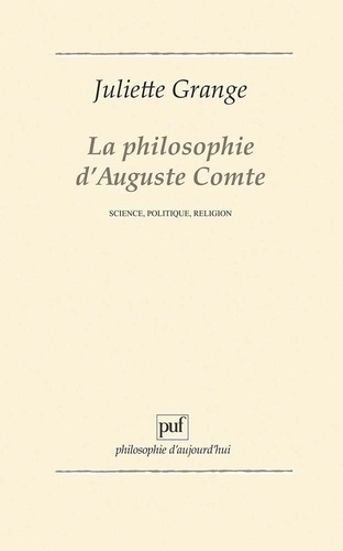 LA PHILOSOPHIE D'AUGUSTE COMTE. Science, politique, religion