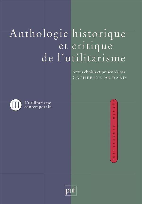 ANTHOLOGIE HISTORIQUE ET CRITIQUE DE L'UTILITARISME. Tome 3, Thèmes et débats de l'utilitarisme cont