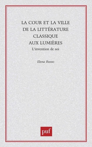 La cour et la ville de la littérature classique aux Lumières. L'invention de soi