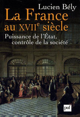 La France du XVIIe siècle. Puissance de l'Etat, contrôle de la société