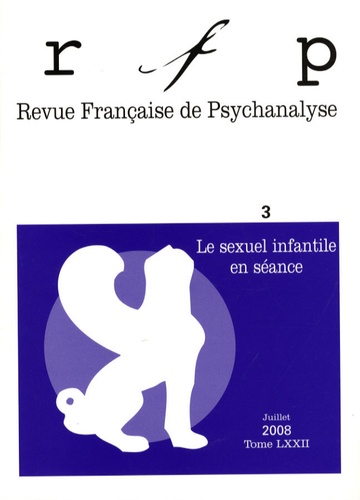 Revue Française de Psychanalyse Tome 72 N° 3, Juillet 2008 : Le sexuel infantile en séance