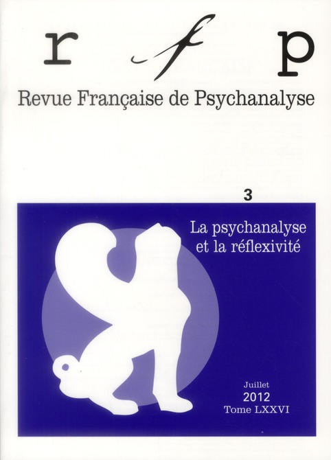 Revue Française de Psychanalyse Tome 76 N° 3, Juillet 2012 : La psychanalyse et la réflexivité
