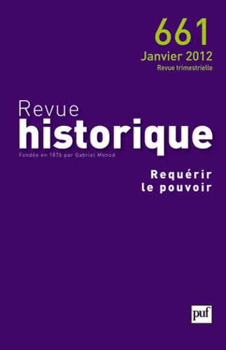 Revue historique N° 661, janvier 2012 : Requérir le pouvoir