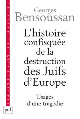 L'histoire confisquée de la destruction des Juifs d'Europe. Usages d'une tragédie