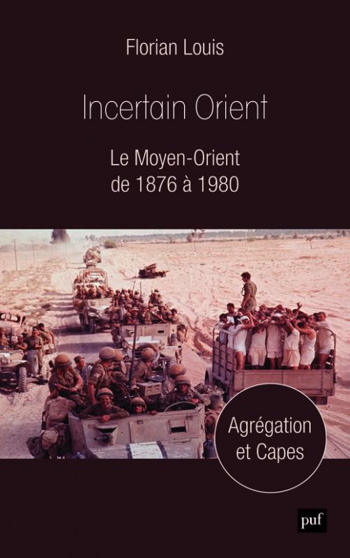 Incertain Orient. Le Moyen-Orient de 1876 à 1980