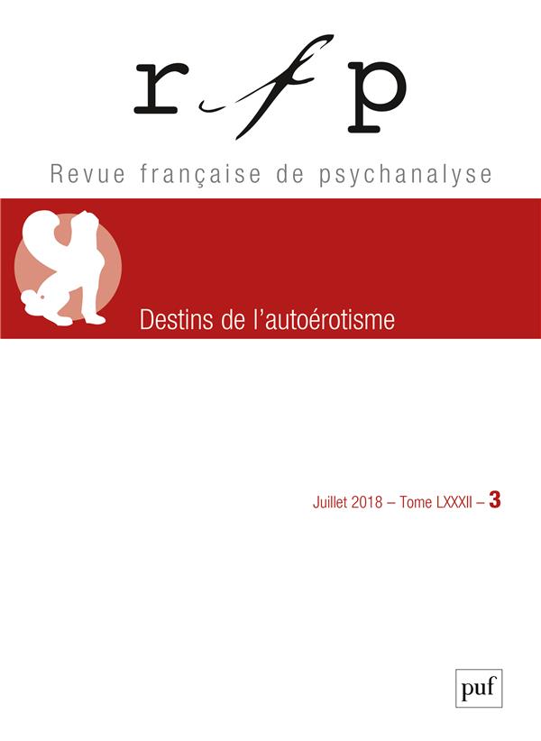 Revue Française de Psychanalyse Tome 82 N° 3, juillet 2018 : Destins de l'autoérotisme