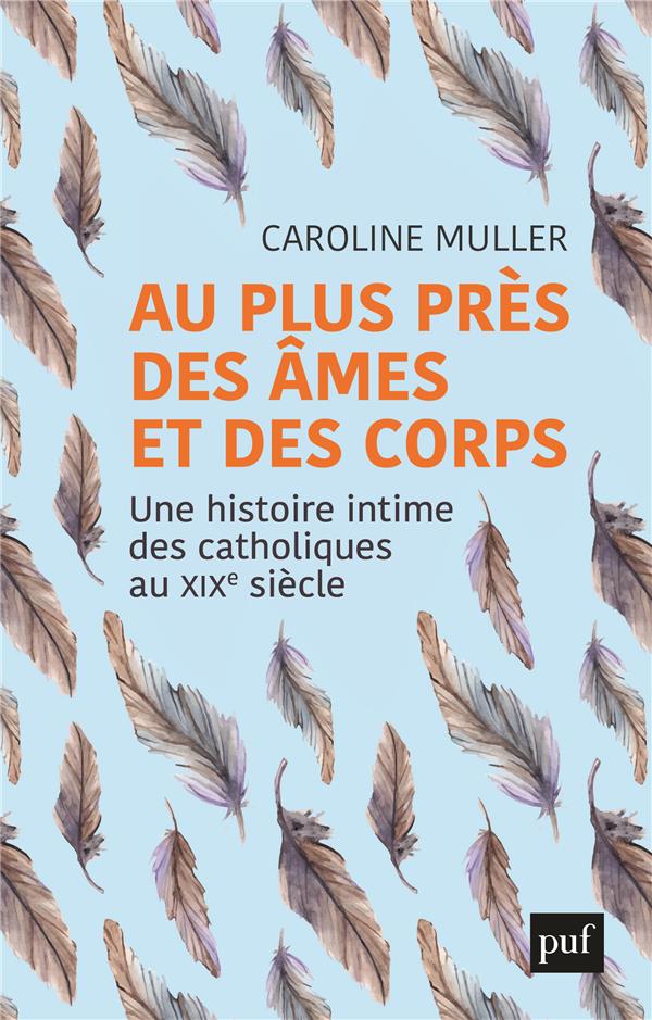 Au plus près des âmes et des corps. Une histoire intime des catholiques au XIXe siècle