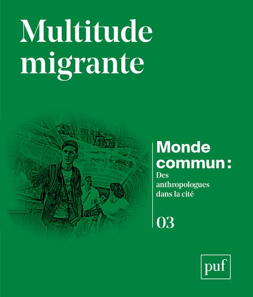 Monde commun : des anthropologues dans la cité N° 3 : Multitude migrante